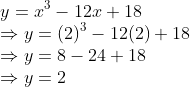 \\ {y = x\textsuperscript{3} - 12x + 18}\\ { \Rightarrow y = (2)\textsuperscript{3} - 12(2) + 18}\\ { \Rightarrow y = 8- 24 + 18}\\ { \Rightarrow y = 2}\\