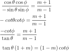 \\ ~~ \frac{\cos \theta \cos \phi }{ - \sin \theta \sin \phi }=\frac{m+1}{m - 1}~~ \\\\ - cot \theta cot \phi =\frac{m+1}{m - 1}~ \\\\ ~\frac{ - cot \phi }{\tan \theta }=\frac{m+1}{m - 1} \\\\ ~~ \tan \theta \left( 1+m \right) = \left( 1 - m \right) cot \phi ~ \\\\
