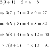 \ 2(3+1)=2	imes 4=8\ \Rightarrow 3(7+2)=3	imes 9=27\ \Rightarrow 4(5+3)=4	imes 8=32\ \Rightarrow 5(8+4)=5	imes 12=60\ \Rightarrow 7(8+5)=7	imes 13=91