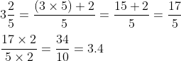 \\ 3 \frac{2}{5}=\frac{(3 \times 5)+2}{5}=\frac{15+2}{5}=\frac{17}{5} \\\\ \frac{17 \times 2}{5 \times 2}=\frac{34}{10}=3.4