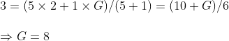 \ 3=(5	imes 2+1	imes G)/(5+1)=(10+G)/6 \ \Rightarrow G=8