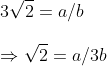 \ 3sqrt2=a/b\ \Rightarrow sqrt2=a/3b