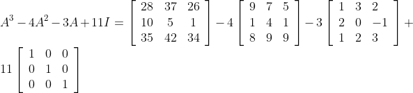 \\ A^3 - 4A^2 - 3A + 11 I= \left[\begin{array}{ccc} 28 & 37 & 26 \\ 10 & 5 & 1 \\ 35 & 42 & 34 \end{array}\right] - 4 \left[\begin{array}{lll} 9 & 7 & 5 \\ 1 & 4 & 1 \\ 8 & 9 & 9 \end{array}\right]-3\left[\begin{array}{lll} 1 & 3 & 2 \\ 2 & 0 & -1 \\ 1 & 2 & 3 \end{array}\right]+11\left[\begin{array}{lll} 1 & 0 & 0 \\ 0 & 1 & 0 \\ 0 & 0 & 1 \end{array}\right]
