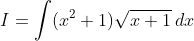 \ I=int (x^2+1)sqrtx+1hspace0.1cmdx