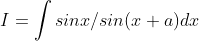 \ I=int sinx/sin(x+a)dx