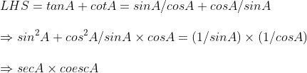 \ LHS=tanA+cotA=sinA/cosA +cosA/sinA\ \Rightarrow sin^2A+cos^2A/sinA	imes cosA=(1/sinA)	imes (1/cosA)\ \Rightarrow secA	imes coescA