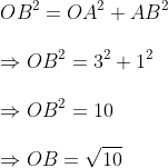 \ OB^2=OA^2+AB^2\ \ Rightarrow OB^2=3^2+1^2\ \ Rightarrow OB^2=10\ \ Rightarrow OB=sqrt10