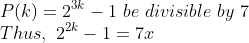 \\ P(k)=2^{3 k}-1\ be \ divisible \ by \ 7 \\\ Thus, \ 2^{2 k}-1=7 x\\
