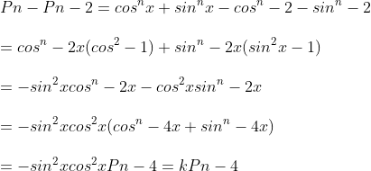 \ Pn-Pn-2=cos^nx+sin^nx-cos^n-2 -sin^n-2\ \= cos^n-2x(cos^2-1)+sin^n-2x(sin^2x-1)\ \= -sin^2xcos^n-2x -cos^2xsin^n-2x\ \= -sin^2xcos^2x(cos^n-4x+sin^n-4x)\ \= -sin^2xcos^2x Pn-4=kPn-4