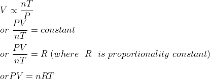 \\ V \propto \frac{nT}{P}\\ or \ \frac{PV}{nT}=constant\\ \\or \ \frac{PV}{nT}=R \ (where \ \ R \ \ is \ proportionality \ constant)\\ \\ or PV=nRT