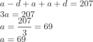 \\ a - d + a + a + d = 207\\ 3a = 207\\ a = \frac{207}{3}=69 \\ a = 69\\