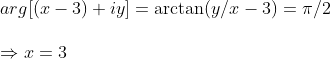 \ arg[(x-3)+iy]=arctan (y/x-3)=pi /2\ \Rightarrow x=3