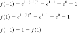 \\ f(-1)=e^{1-(-1)^{2}}=e^{1-1}=e^{0}=1 \\\\ f(1)=e^{1-(1)^{2}}=e^{1-1}=e^{0}=1 \\\\ f(-1)=1=f(1)