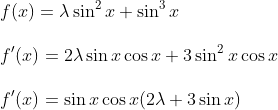 \\ f(x)=\lambda \sin ^{2} x+\sin ^{3} x \\ \\f^{\prime}(x)=2 \lambda \sin x \cos x+3 \sin ^{2} x \cos x \\ \\f^{\prime}(x)=\sin x \cos x(2 \lambda+3 \sin x)