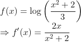 \\ f(x)=\log \left(\frac{x^{2}+2}{3}\right)$ \\$\Rightarrow f^{\prime}(x)=\frac{2 x}{x^{2}+2}$