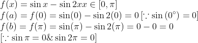 \\ f(x)=\sin x-\sin 2 x x \in[0, \pi] \\ f(a)=f(0)=\sin (0)-\sin 2(0)=0\left[\because \sin \left(0^{\circ}\right)=0\right] \\ f(b)=f(\pi)=\sin (\pi)-\sin 2(\pi)=0-0=0 \\ {[\because \sin \pi=0 \& \sin 2 \pi=0]}