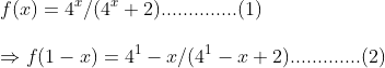 \ f(x)=4^x/(4^x+2) ..............(1)\ \Rightarrow f(1-x)=4^1-x/(4^1-x +2) .............(2)