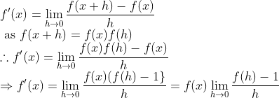 \\ f^{\prime}(x)=\lim _{h \rightarrow 0} \frac{f(x+h)-f(x)}{h} \\ \text { as } f(x+h)=f(x) f(h) \\ \therefore f^{\prime}(x)=\lim _{h \rightarrow 0} \frac{f(x) f(h)-f(x)}{h} \\ \Rightarrow f^{\prime}(x)=\lim _{h \rightarrow 0} \frac{f(x)(f(h)-1\}}{h}=f(x) \lim _{h \rightarrow 0} \frac{f(h)-1}{h}