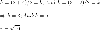 \ h=(2+4)/2=h; And ; k=(8+2)/2=k\ \Rightarrow h=3 ;And ; k=5 \ \r=sqrt10
