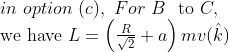 \\ in \ option\ (c), \ For\ B$ \ to\ $C,$ \\ we have $L=\left(\frac{R}{\sqrt{2}}+a\right) m v(\hat{k})