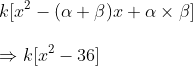 \ k[x^2-(alpha +eta )x+alpha 	imes eta ]\ \ Rightarrow k[x^2-36]