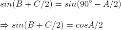 \ sin(B+C/2)=sin(90^circ-A/2)\ \Rightarrow sin(B+C/2)=cosA/2