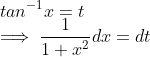 \\ tan^{-1}x = t \\ \implies \frac{1}{1+x^2}dx = dt