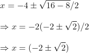\ x=-4pm sqrt16-8/2 \ \ Rightarrow x=-2(-2pm sqrt2)/2 \ \Rightarrow x=(-2pm sqrt2)