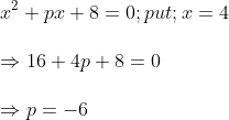 \ x^2+px+8=0; put ;x=4\ \Rightarrow 16+4p+8=0\ \Rightarrow p=-6