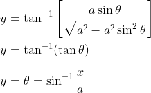 \\ y= \tan^{-1}\left [ \frac{a \sin \theta}{\sqrt{a^{2}-a^2 \sin^2 \theta}} \right ] \\\\ y = \tan^{-1}(\tan \theta ) \\\\\ y = \theta = \sin ^{-1}\frac{x}{a}