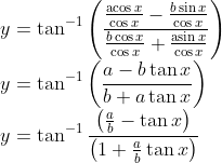 \\ y=\tan ^{-1}\left(\frac{\frac{\operatorname{acos} x}{\cos x}-\frac{b \sin x}{\cos x}}{\frac{b \cos x}{\cos x}+\frac{\operatorname{asin} x}{\cos x}}\right) \\ y=\tan ^{-1}\left(\frac{a-b \tan x}{b+a \tan x}\right) \\ y=\tan ^{-1} \frac{\left(\frac{a}{b}-\tan x\right)}{\left(1+\frac{a}{b} \tan x\right)}