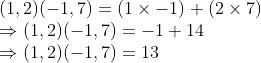 \\(1, 2)(-1, 7) = (1 $ \times $ -1) + (2 $ \times $ 7) \\$ \Rightarrow $ (1, 2)(-1, 7) = -1 + 14 \\$ \Rightarrow $ (1, 2)(-1, 7) = 13