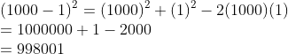 \\(1000-1)^{2}=(1000)^{2}+(1)^{2}-2(1000)(1)\\ =1000000+1-2000\\ =998001