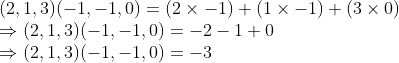 \\(2, 1, 3)(-1, -1, 0) = (2 $ \times $ -1) + (1 $ \times $ -1) + (3 $ \times $ 0) \\$ \Rightarrow $ (2, 1, 3)(-1, -1, 0) = -2 - 1 + 0 \\$ \Rightarrow $ (2, 1, 3)(-1, -1, 0) = -3