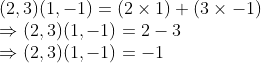\\(2, 3)(1, -1) = (2 $ \times $ 1) + (3 $ \times $ -1) \\$ \Rightarrow $ (2, 3)(1, -1) = 2 - 3 \\$ \Rightarrow $ (2, 3)(1, -1) = -1