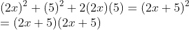 \\(2x)^{2}+(5)^{2}+2(2x)(5) =(2x+5)^{2}\\ =(2x+5)(2x+5)