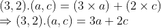 \\(3, 2).(a, c) = (3 $ \times $ a) + (2 $ \times $ c) \\$ \Rightarrow $ (3, 2).(a, c) = 3a + 2c