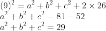 \\(9)^{2}=a^{2}+b^{2}+c^{2}+2 \times 26 \\ a^{2}+b^{2}+c^{2}=81-52\\ a^{2}+b^{2}+c^{2}=29
