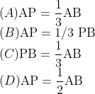\\(A) \mathrm{AP}=\frac{1}{3} \mathrm{AB} \\(B) \mathrm{AP}=1 / 3 \mathrm{~PB} \\(C) \mathrm{PB}=\frac{1}{3} \mathrm{AB} \\(D) \mathrm{AP}=\frac{1}{2} \mathrm{AB}