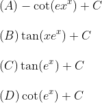 \\(A) -\cot (ex^x) + C \\\\ (B) \tan (xe^x) + C\\\\ (C) \tan (e^x) + C \\\\ (D) \cot (e^x) + C