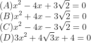 \\(A)x^{2}-4x+3\sqrt{2}=0\\ (B)x^{2}+4x-3\sqrt{2}=0\\ (C)x^{2}-4x-3\sqrt{2}=0\\ (D)3x^{2}+4\sqrt{3}x+4=0