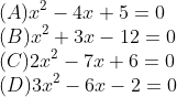 \\(A)x^{2}-4x+5=0\\ (B)x^{2}+3x-12=0\\ (C)2x^{2}-7x+6=0\\ (D)3x^{2}-6x-2=0