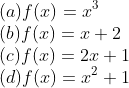 \\(a) f(x) = x\textsuperscript{3 }\\(b) f(x) = x + 2 \\(c) f(x) = 2x + 1 \\(d) f(x) = x\textsuperscript{2} + 1 \\