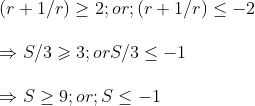 \(r+1/r)geq 2;or;(r+1/r)leq -2\ \Rightarrow S/3geqslant 3;or S/3leq -1\ \Rightarrow Sgeq 9;or;Sleq -1