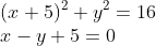 \\(x+5)^{2}+y^{2}=16 \\ x-y+5=0