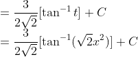 \\= \frac{3}{2\sqrt{2}}[\tan^{-1}t]+C\\ =\frac{3}{2\sqrt{2}}[\tan^{-1}(\sqrt{2}x^2)]+C