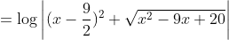 \\= \log\left | (x-\frac{9}{2})^2+\sqrt{x^2-9x+20} \right |