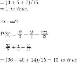 \\=(3+5+7 )/ 15\\ =1 \: \: is\: \: true.\\\\\ At \: \: $n=2$\\\\ $$ P(2)=\frac{2^{5}}{5} +\frac{2^{3}}{3}+\frac{7(2)}{15} \\\\ =\frac{32}{5}+\frac{8}{3}+\frac{14}{15} \\\\ =(96+40+14 )/ 15 =10 \: \: is\: \: true