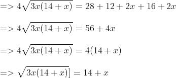 \\=> 4\sqrt{3x(14+x)}= 28 + 12 + 2x + 16 + 2x \\\\=> 4\sqrt{3x(14+x)} = 56 + 4x \\\\=> 4\sqrt{3x(14+x)} = 4(14 + x) \\\\=> \sqrt{3x(14+x)}] = 14 + x
