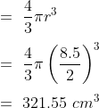 \\=\ \frac{4}{3}\pi r^3\\\\=\ \frac{4}{3}\pi \left ( \frac{8.5}{2} \right )^3\\\\=\ 321.55\ cm^3